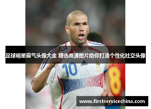 足球明星霸气头像大全 精选高清图片助你打造个性化社交头像