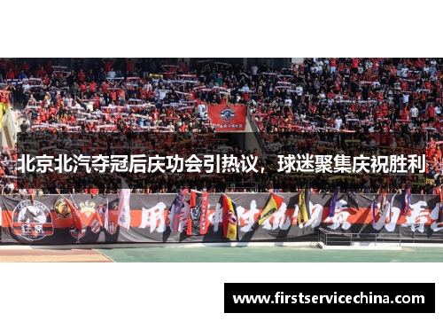 北京北汽夺冠后庆功会引热议，球迷聚集庆祝胜利